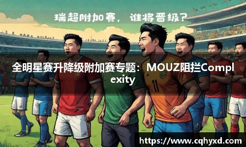 全明星赛升降级附加赛专题：MOUZ阻拦Complexity
