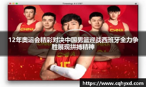 12年奥运会精彩对决中国男篮迎战西班牙全力争胜展现拼搏精神